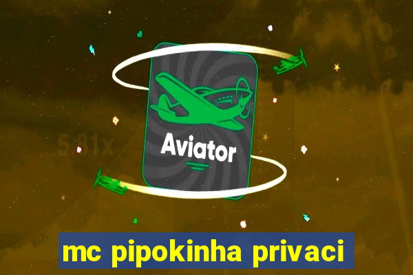 mc pipokinha privaci